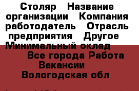 Столяр › Название организации ­ Компания-работодатель › Отрасль предприятия ­ Другое › Минимальный оклад ­ 27 000 - Все города Работа » Вакансии   . Вологодская обл.